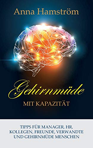 Hirnermüdung mit Kapazität: Ein Buch für Sie als Chef, Personalchef oder wenn Sie jemanden kennen, der an Gehirnermüdung leidet.