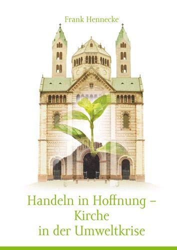 Handeln in Hoffnung - Kirche in der Umweltkrise: Überlegungen zur kirchlichen Umweltarbeit