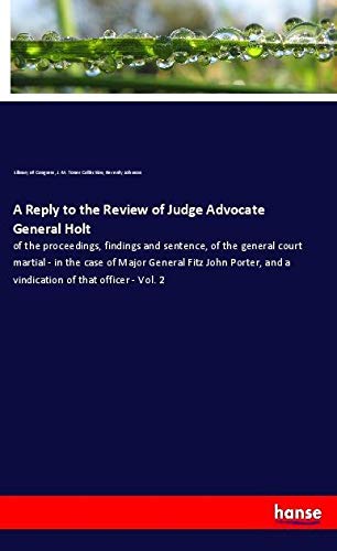 A Reply to the Review of Judge Advocate General Holt: of the proceedings, findings and sentence, of the general court martial - in the case of Major ... and a vindication of that officer - Vol. 2