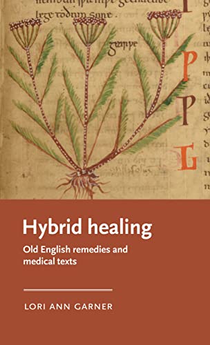 Hybrid healing: Old English remedies and medical texts (Manchester Medieval Literature and Culture)