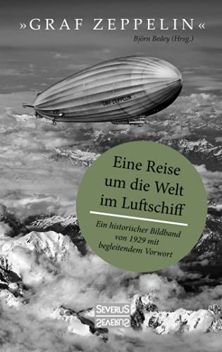 Graf Zeppelin – Eine Reise um die Welt im Luftschiff: Ein historischer Bildband von 1929 mit begleitendem Vorwort