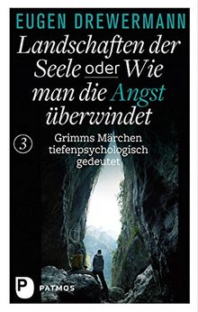 Landschaften der Seele oder: Wie man die Angst überwindet - Grimms Märchen tiefenpsychologisch gedeutet