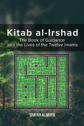 Shaykh al-Mufid Kitab Al-Irshad, The Book Of Guidance Into The Lives Of The Twelve Imams