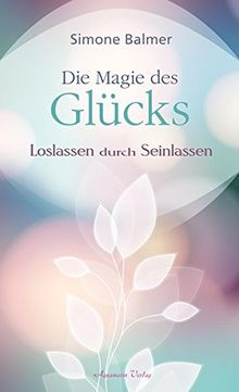 Die Magie des Glücks: Loslassen durch Seinlassen