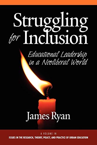 Struggling for Inclusion: Educational Leadership in a Neo-Liberal World (Issues in the Research, Theory, Policy, and Practice of Urban Education)