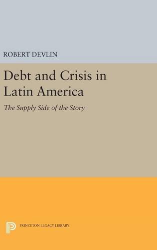 Debt and Crisis in Latin America: The Supply Side of the Story (Princeton Legacy Library, Band 1027)