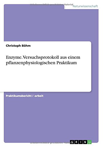 Enzyme. Versuchsprotokoll aus einem pflanzenphysiologischen Praktikum
