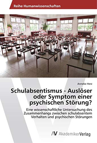 Schulabsentismus - Auslöser oder Symptom einer psychischen Störung?: Eine wissenschaftliche Untersuchung des Zusammenhangs zwischen schulabsentem Verhalten und psychischen Störungen