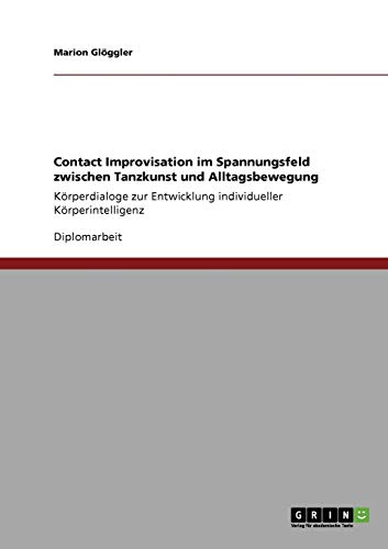 Contact Improvisation im Spannungsfeld zwischen Tanzkunst und Alltagsbewegung: Körperdialoge zur Entwicklung individueller Körperintelligenz