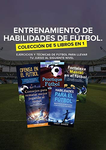 Entrenamiento de Habilidades de Fútbol. Colección de 5 libros en 1: Ejercicios y Técnicas de fútbol para Llevar tu Juego al Siguiente Nivel