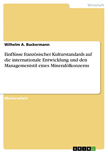 Einflüsse französischer Kulturstandards auf die internationale Entwicklung und den Managementstil eines Mineralölkonzerns: Magisterarbeit