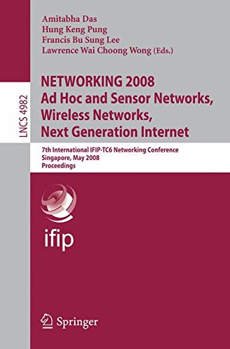 NETWORKING 2008 Ad Hoc and Sensor Networks, Wireless Networks, Next Generation Internet: 7th International IFIP-TC6 Networking Conference Singapore, ... (Lecture Notes in Computer Science)