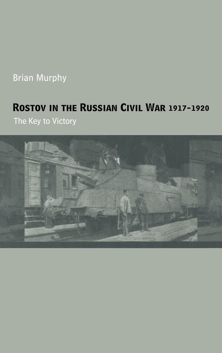 Rostov in the Russian Civil War, 1917-1920: The Key to Victory (Cass Military Studies)