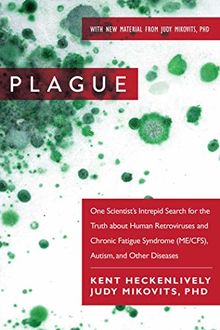 Plague: One Scientists Intrepid Search for the Truth about Human Retroviruses and Chronic Fatigue Syndrome (ME/CFS), Autism, and Other Diseases