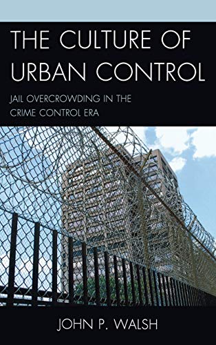 The Culture of Urban Control: Jail Overcrowding in the Crime Control Era (Issues in Crime and Justice)