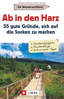 Ab in den Harz - 55 gute Gründe, sich auf die Socken zu machen: Ein Wanderverführer