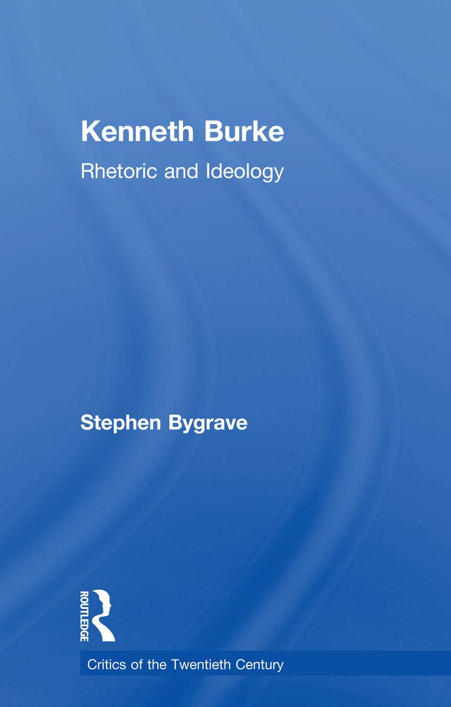 Kenneth Burke: Rhetoric and Ideology (Critics of the Twentieth Century)