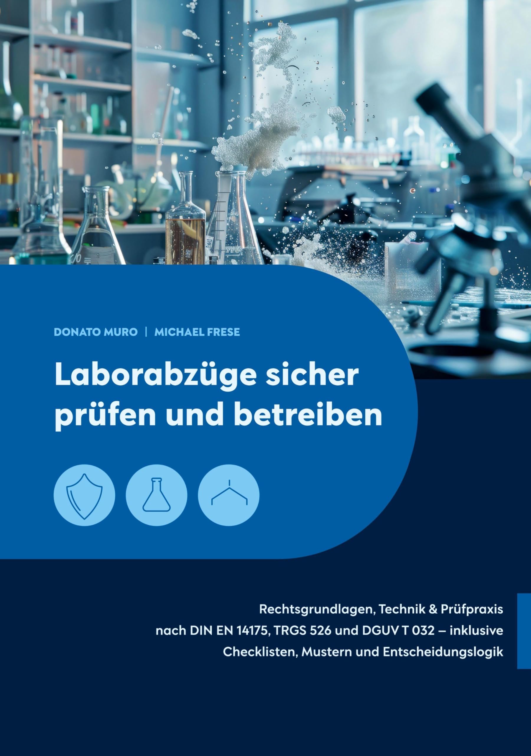 Laborabzüge sicher prüfen und betreiben: Rechtsgrundlagen, Technik & Prüfpraxis nach DIN EN 14175, TRGS 526 und DGUV T 032 – inklusive Checklisten, Mustern und Entscheidungslogik