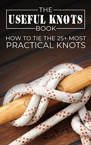 Sam Fury The Useful Knots Book, How To Tie The 25+ Most Practical Knots (Escape, Evasion, And Survival, Band 8)