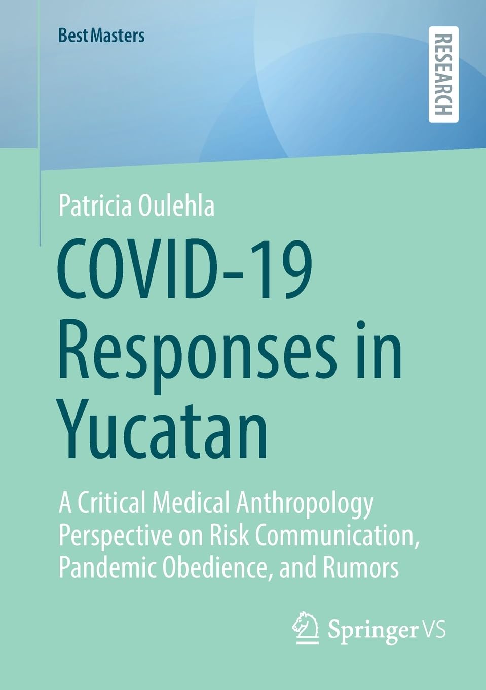 COVID-19 Responses in Yucatan: A Critical Medical Anthropology Perspective on Risk Communication, Pandemic Obedience, and Rumors (BestMasters)