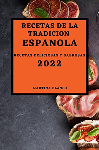 RECETAS DE LA TRADICION ESPANOLA 2022: RECETAS DELICIOSAS Y SABROSAS