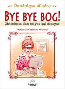 Bye Bye Bog ! Chroniques d'un blogue qui débogue