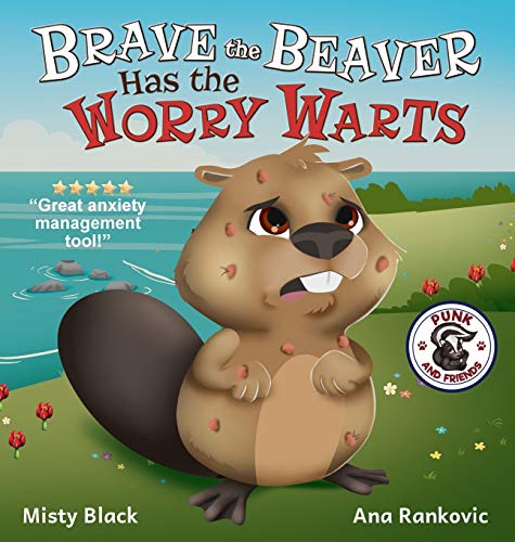 Brave the Beaver Has the Worry Warts: Anxiety and Stress Management Made Simple for Children ages 3-7 (Punk and Friends Learn Social Skills, Band 3)