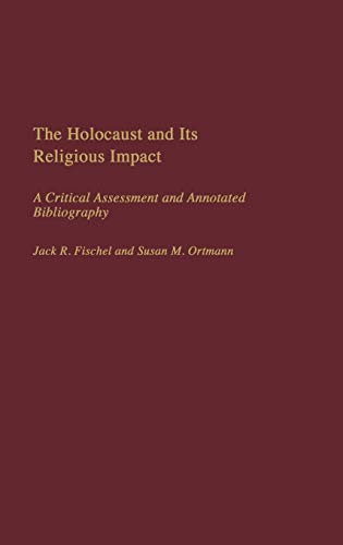 The Holocaust and Its Religious Impact: A Critical Assessment and Annotated Bibliography (Bibliographies & Indexes in Religious Studies, Band 54)