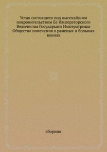Ustav sostoyaschego pod vysochajshim pokrovitel'stvom Ee Imperatorskogo Velichestva Gosudaryni Imperatritsy Obschestva popecheniya o ranenyh i bol'nyh voinah