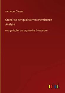 Grundriss der qualitativen chemischen Analyse: unorganischer und organischer Substanzen
