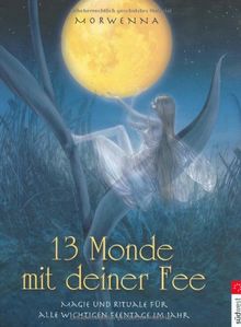 13 Monde mit Deiner Fee. Magie und Rituale für alle wichtigen Feentage im Jahr