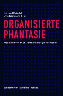 Organisierte Phantasie. Medienwelten im 21. Jahrhundert - 30 Positionen: Ein Panorama