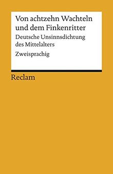 Von achtzehn Wachteln und dem Finkenritter: Deutsche Unsinnsdichtung des Mittelalters. Mhd./Frühnhd./Nhd. (Reclams Universal-Bibliothek)
