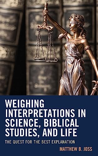 Weighing Interpretations in Science, Biblical Studies, and Life: The Quest for the Best Explanation