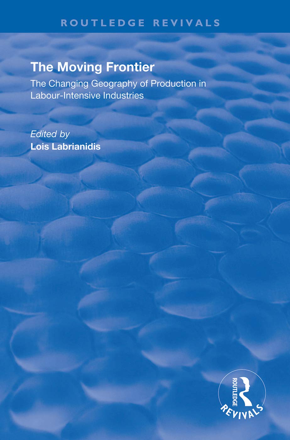 The Moving Frontier: The Changing Geography of Production in Labour-Intensive Industries (Routledge Revivals: Ashgate Economic Geography)