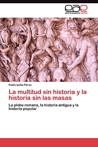 La multitud sin historia y la historia sin las masas: La plebe romana, la historia antigua y la historia popular
