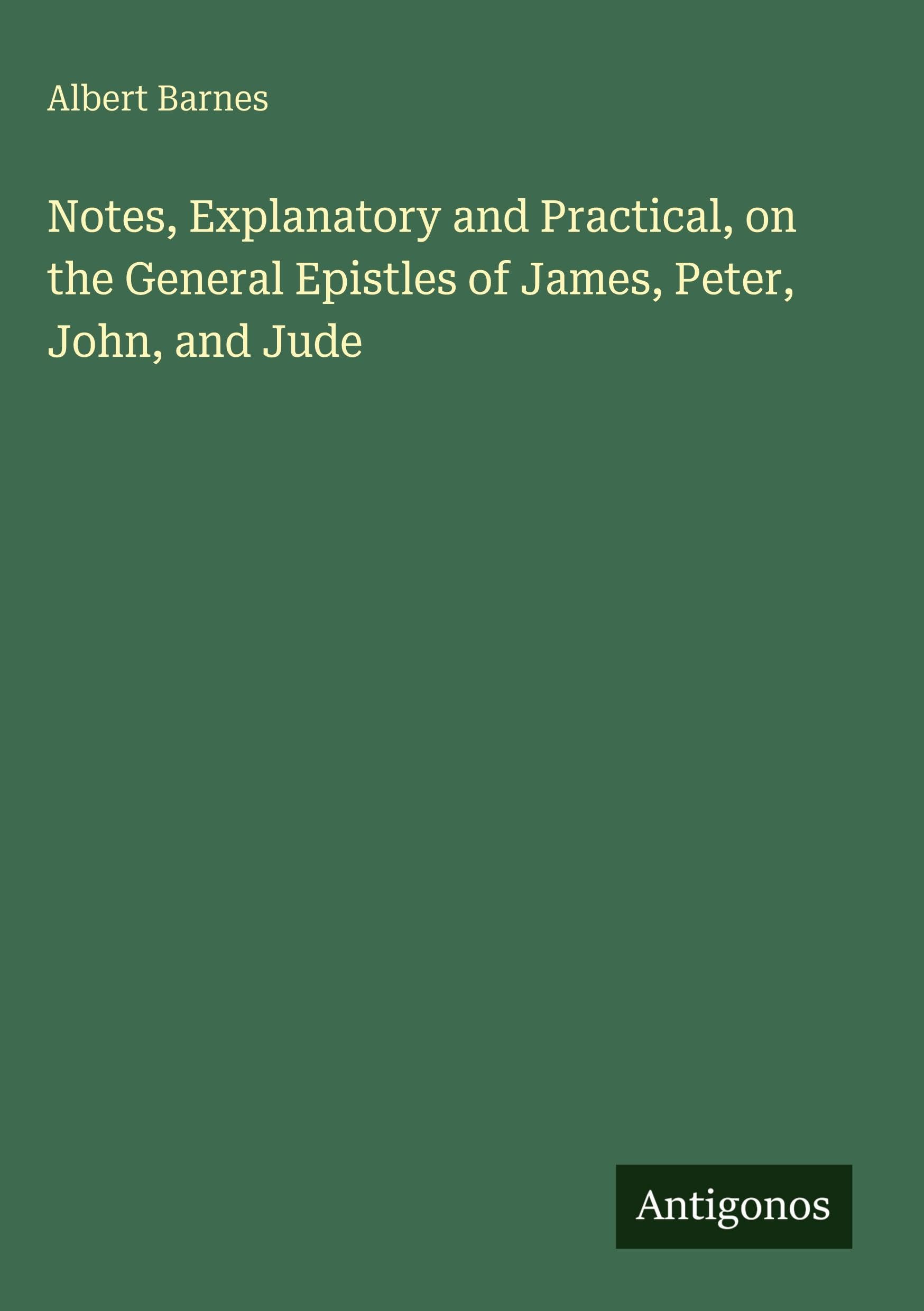 Notes, Explanatory and Practical, on the General Epistles of James, Peter, John, and Jude