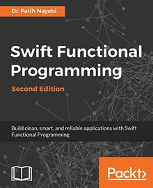 Swift Functional Programming - Second Edition: Ease the creation, testing, and maintenance of Swift codes (English Edition)