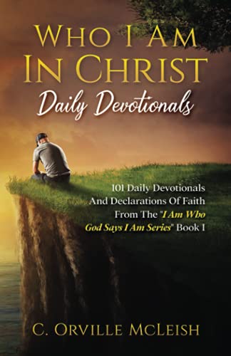 Who I Am In Christ Daily Devotionals: 101 Daily Devotionals And Declarations Of Faith (I Am Who God Says I Am, Band 1)
