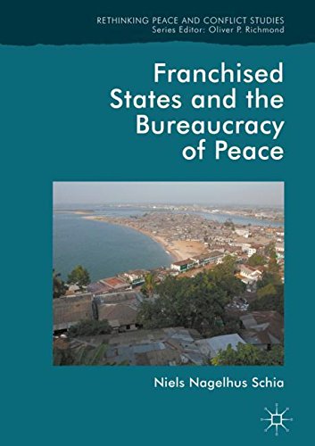 Franchised States and the Bureaucracy of Peace (Rethinking Peace and Conflict Studies)