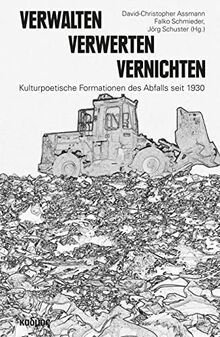 Verwalten – Verwerten – Vernichten. Kulturpoetische Formationen des Abfalls seit 1930 (Kaleidogramme)