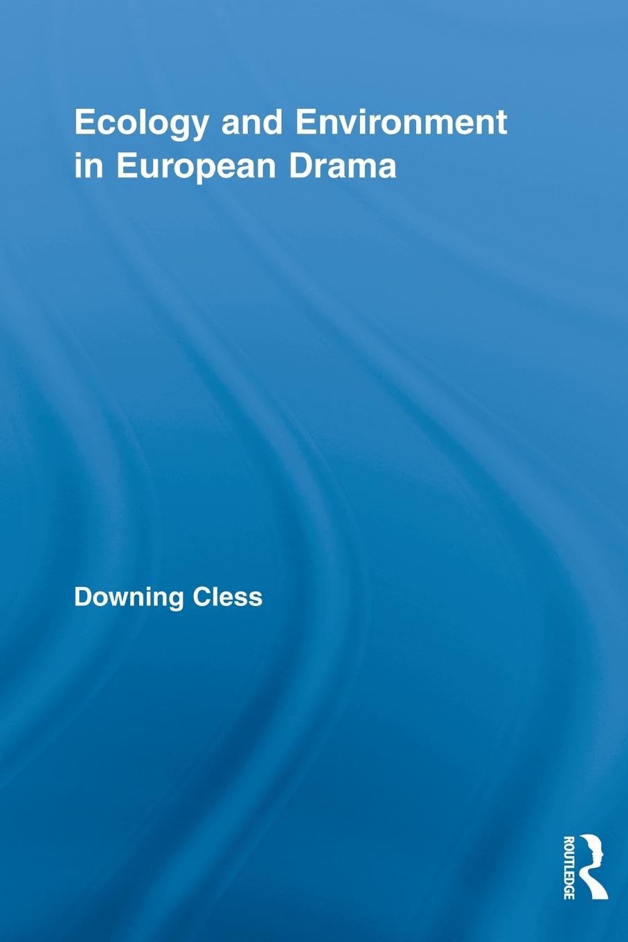 Ecology and Environment in European Drama (Routledge Advances in Theatre and Performance Studies, Band 14)