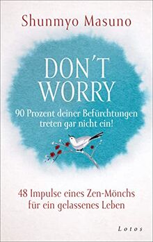 Don't Worry – 90 Prozent deiner Befürchtungen treten gar nicht ein!: 48 Impulse eines Zen-Mönchs für ein gelassenes Leben