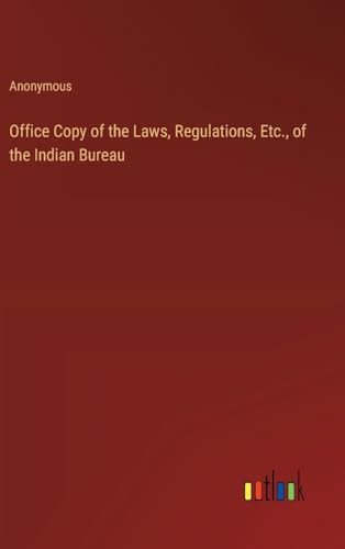 Office Copy of the Laws, Regulations, Etc., of the Indian Bureau