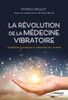 La révolution de la médecine vibratoire : guérison quantique et thérapies de l'avenir