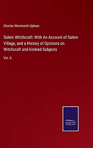 Salem Witchcraft: With An Account of Salem Village, and a History of Opinions on Witchcraft and kindred Subjects: Vol. II.