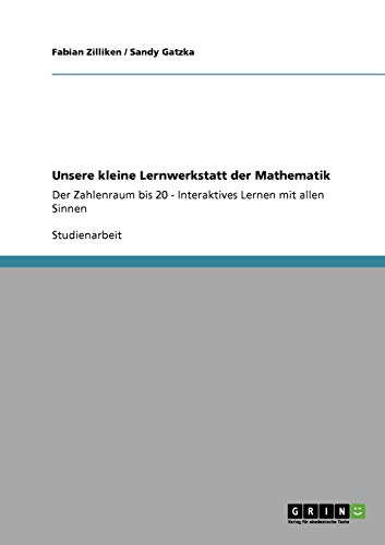 Unsere kleine Lernwerkstatt der Mathematik: Der Zahlenraum bis 20 - Interaktives Lernen mit allen Sinnen
