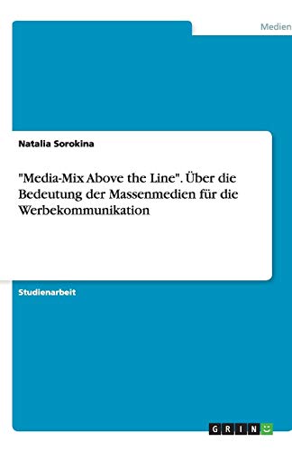 Media-Mix Above the Line. Über die Bedeutung der Massenmedien für die Werbekommunikation