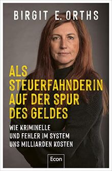 Als Steuerfahnderin auf der Spur des Geldes: Wie Kriminelle und Fehler im System uns Milliarden kosten | Steuerhinterziehung, Cum-Ex-Deals, Clan-Kriminalität, Geldwäsche und Corona-Soforthilfen