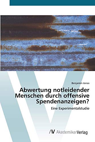Abwertung notleidender Menschen durch offensive Spendenanzeigen?: Eine Experimentalstudie